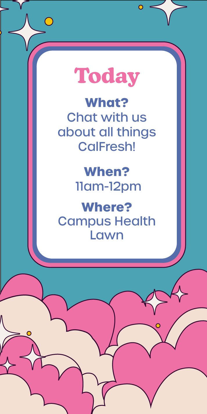 Event story post: 'Today — What? Chat with us about all things CalFresh! When? 11am–12pm. Where? Campus Health Lawn' in bubbly pink and teal design